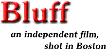 Bluff the movie, an independent film shot in Boston